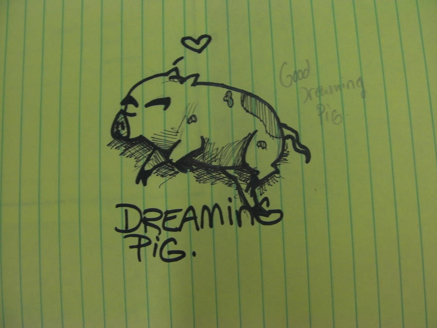 Sweet dreams, Pig.