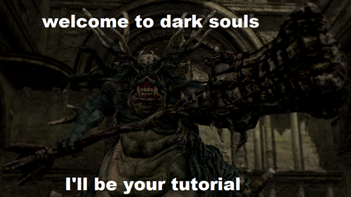 Welcome to dark souls. NIOW DIEE!