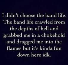 I didn't choose the band life.