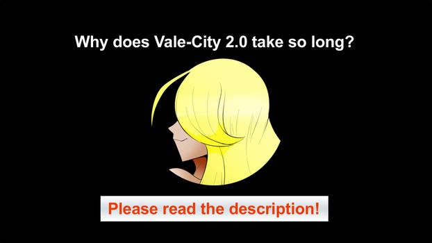 Info: Why does Vale-City 2.0 take so long?