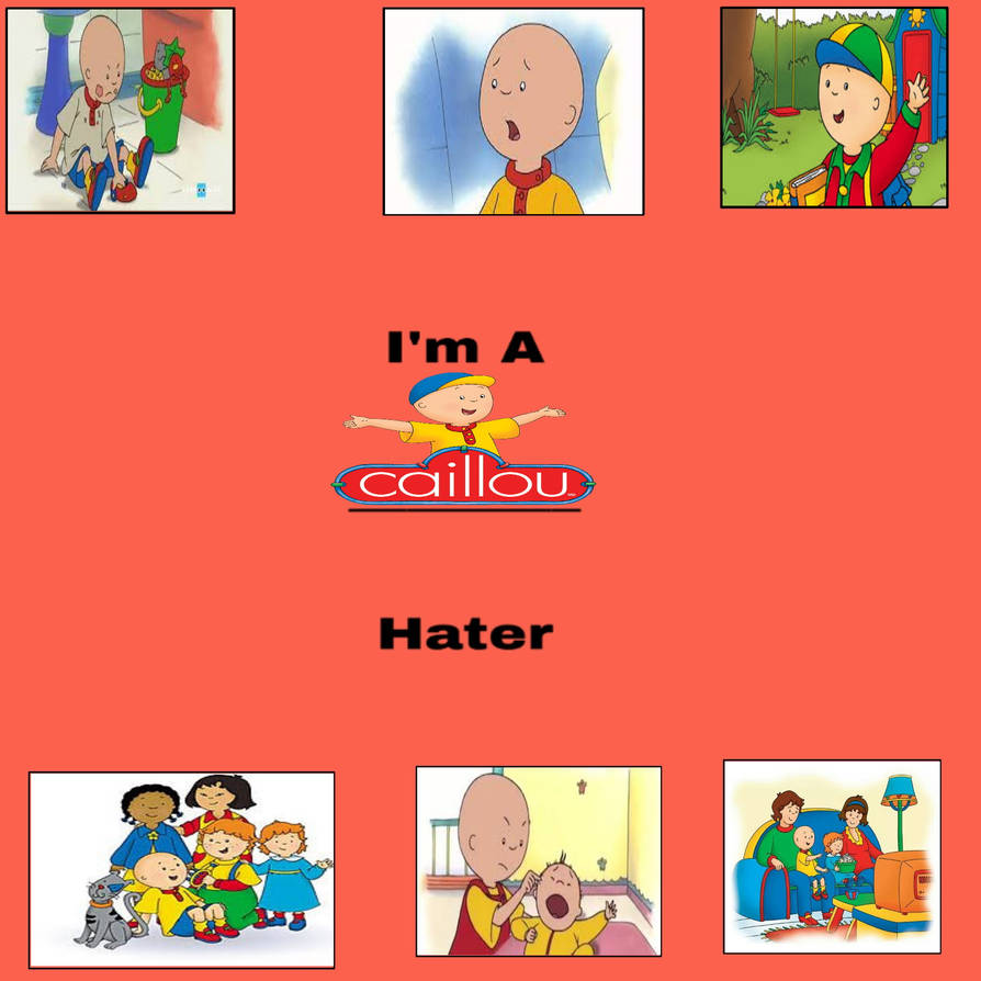 I'm a Caillou Hater! by mnwachukwu16 on DeviantArt