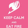 Keep Calm and Eat Fire.