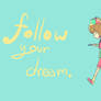 Follow your dream.