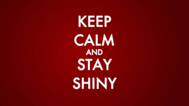 Keep Calm and Stay Shiny