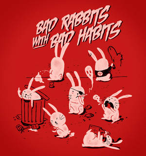 Bad Rabbits with Bad Habits
