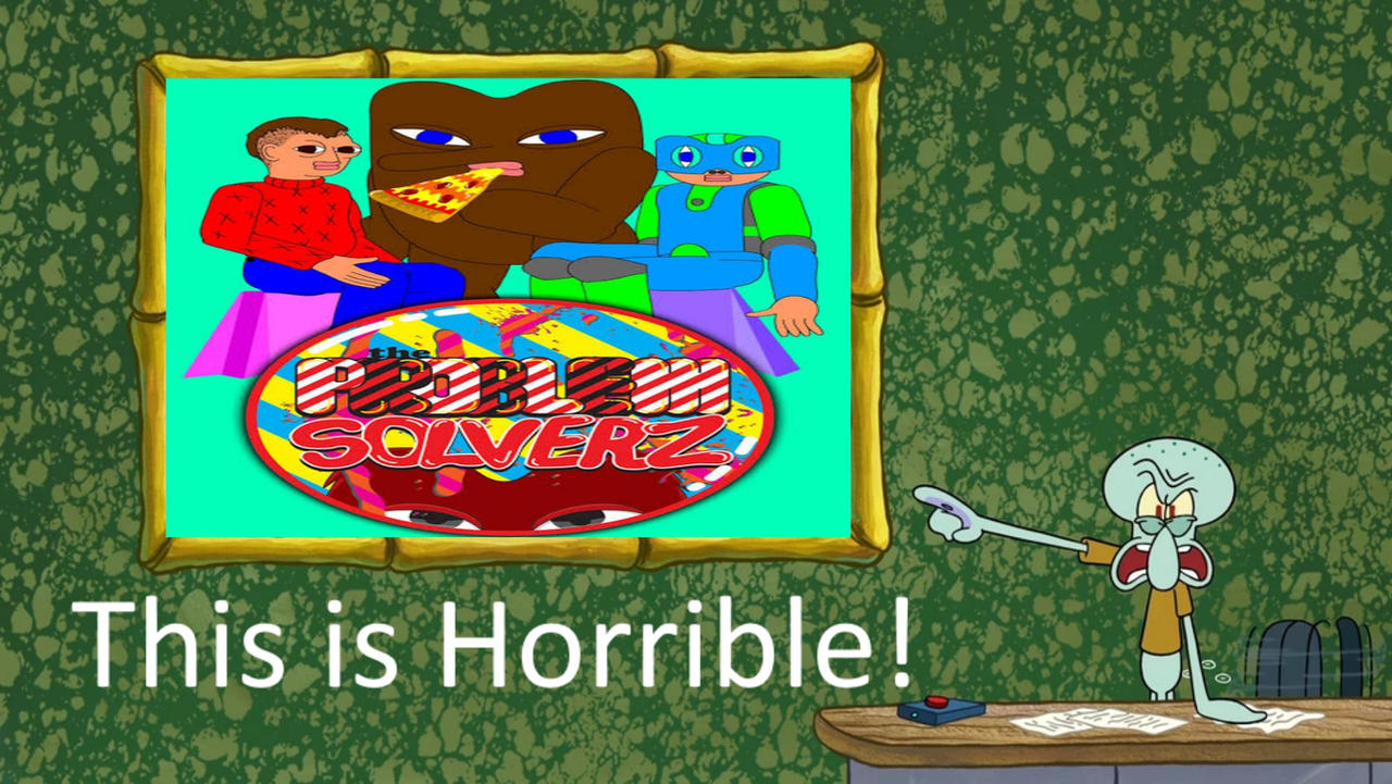 Squidward Say The Problem Solverz Is Horrible by stephen0504 on DeviantArt