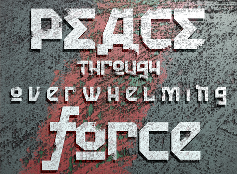 Peace Through Overwhelming Force