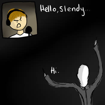 Hello Slendy!