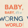 Baby, baby, it's a worng world
