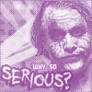 Why so serious?