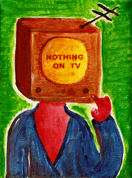 There's nothing on TV