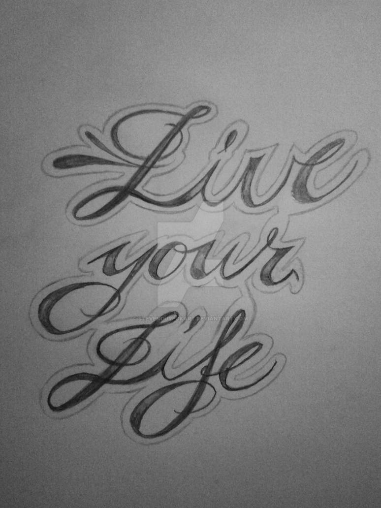 Tattoo Design Writing Live your life by StevenDureckArt on DeviantArt