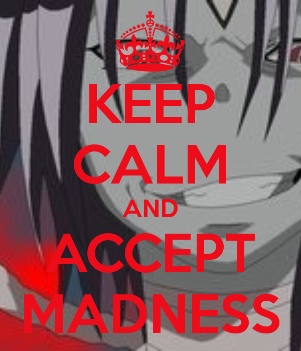 Keep Calm and Accept Madness