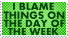 I Blame on the Day of the Week by fear-the-brilliance