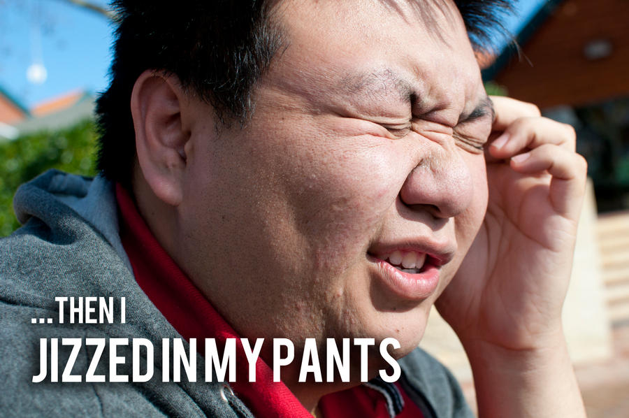 ...then I JIZZED IN MY PANTS by dereko922 on DeviantArt
