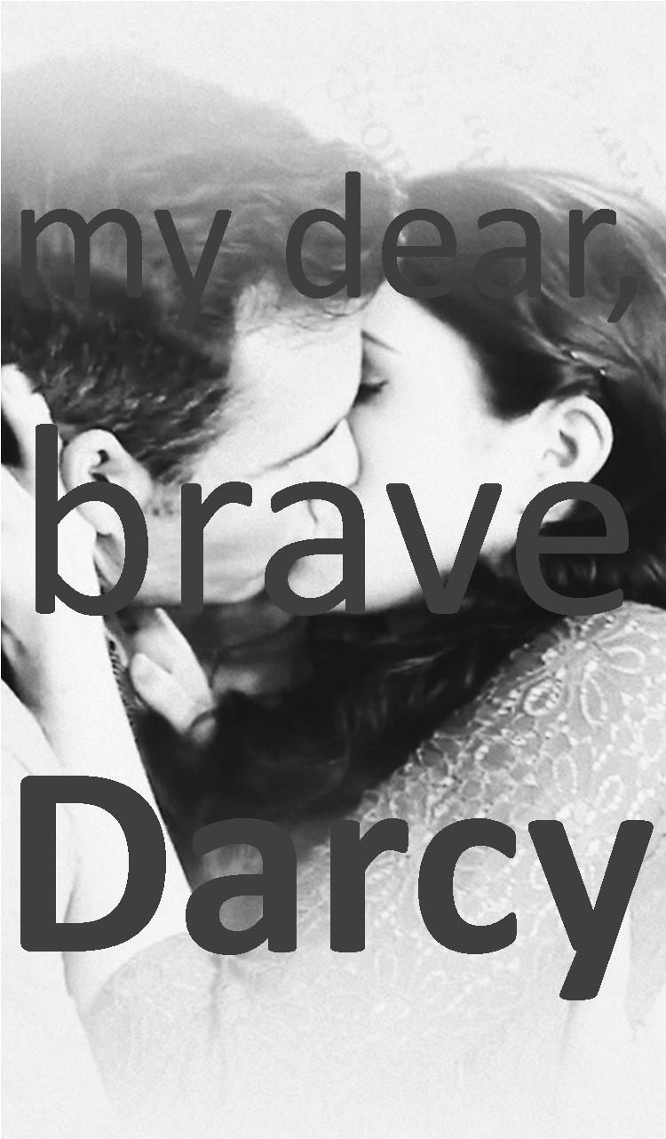 My dear, brave Darcy