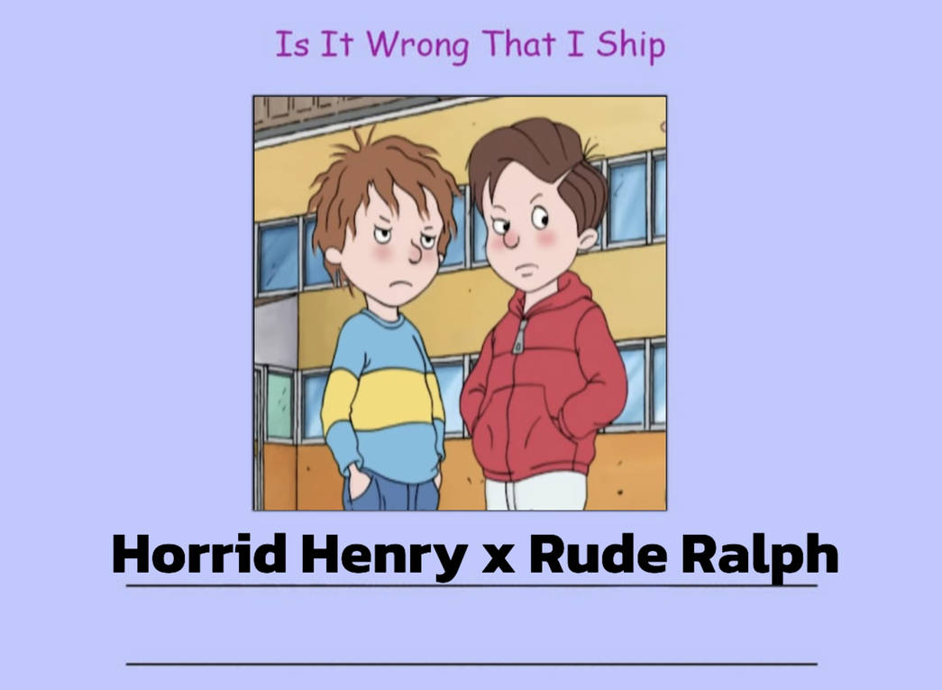 Is It Wrong That I Ship Horrid Henry x Rude Ralph? by MrHoppFan on ...