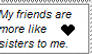 My friends are like sisters