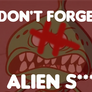 don't forget alien s*** memes