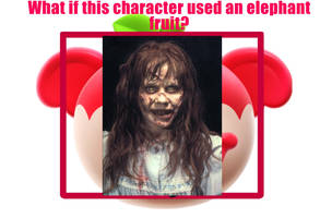 What-If Regan MacNeil used the Elephant Fruit
