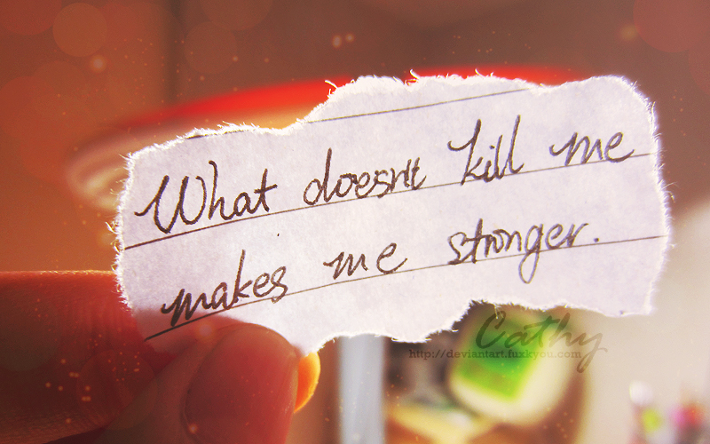 What doesn't kill me makes me stronger