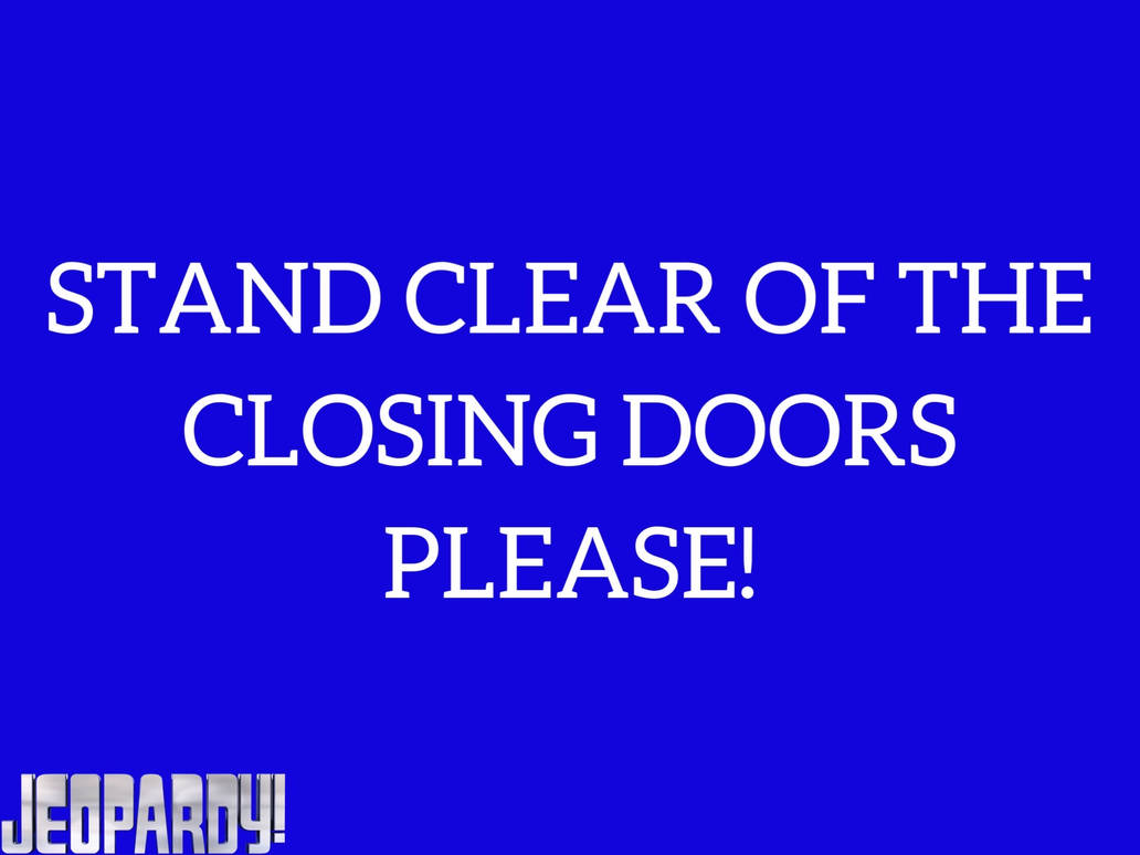 Stand Clear Of The Closing Doors Please Jeopardy-Stand Clear of the Closing Doors Please! by DarthBladerPegasus
