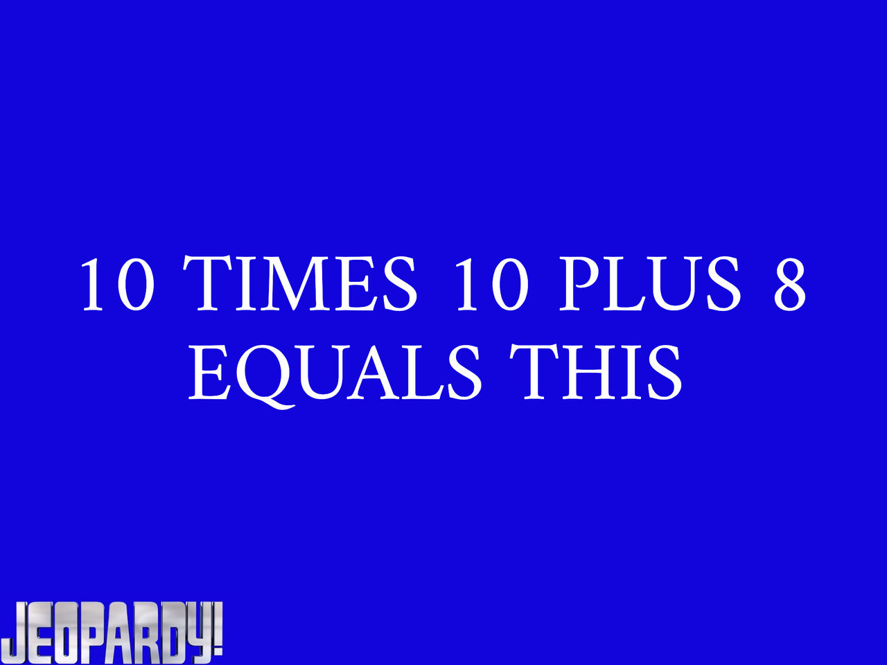 Jeopardy 10 Times 10 Plus 8 Equals This By DarthBladerPegasus On DeviantArt jeopardy-10-times-10-plus-8-equals-this-by-darthbladerpegasus-on-deviantart