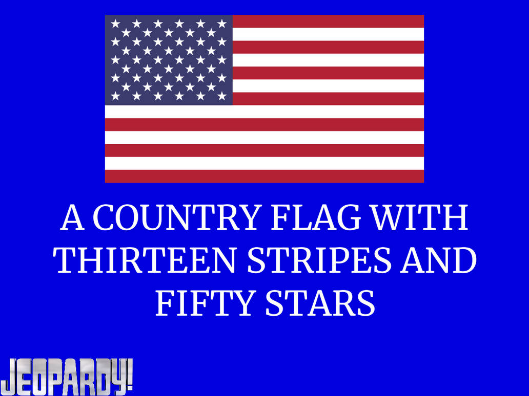 Jeopardy-A Country Flag with thirteen stripes.. by DarthBladerPegasus ...