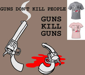 Guns Don't Kill People Guns Kill Guns