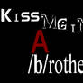 Kiss Me Im A brother