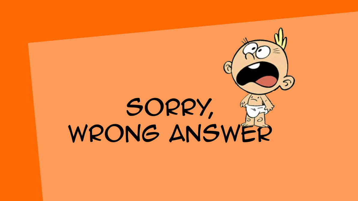 Sorry, Wrong Answer by IanandArt-Back-Up on DeviantArt
