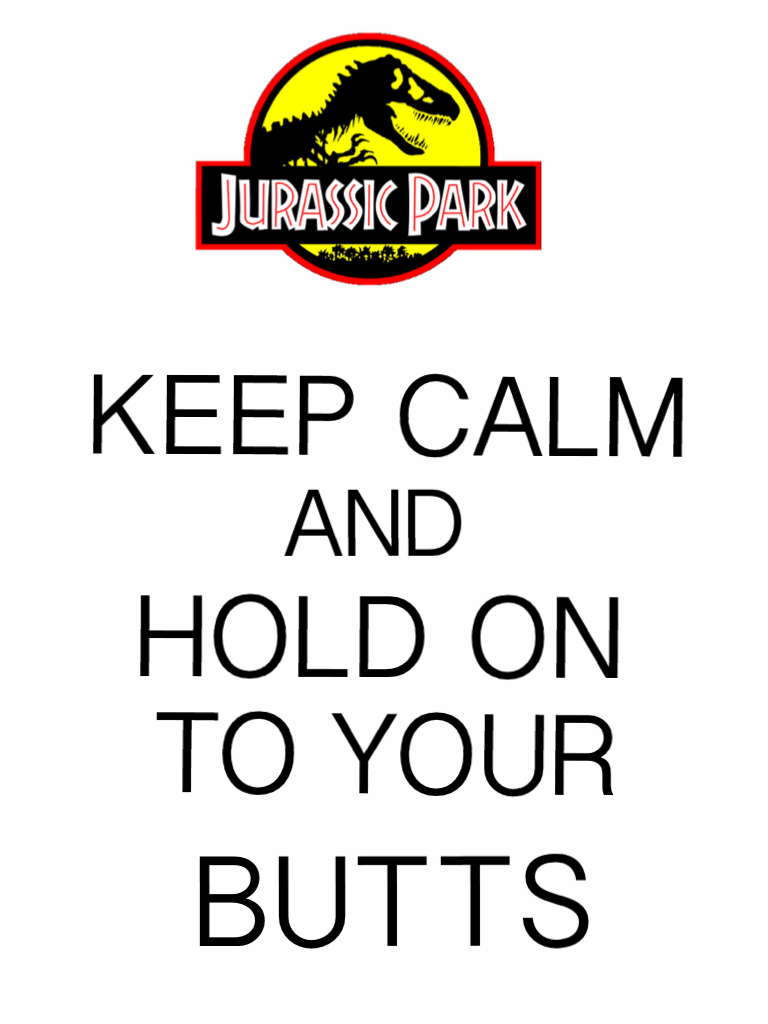 Keep Calm and Hold on to your butts