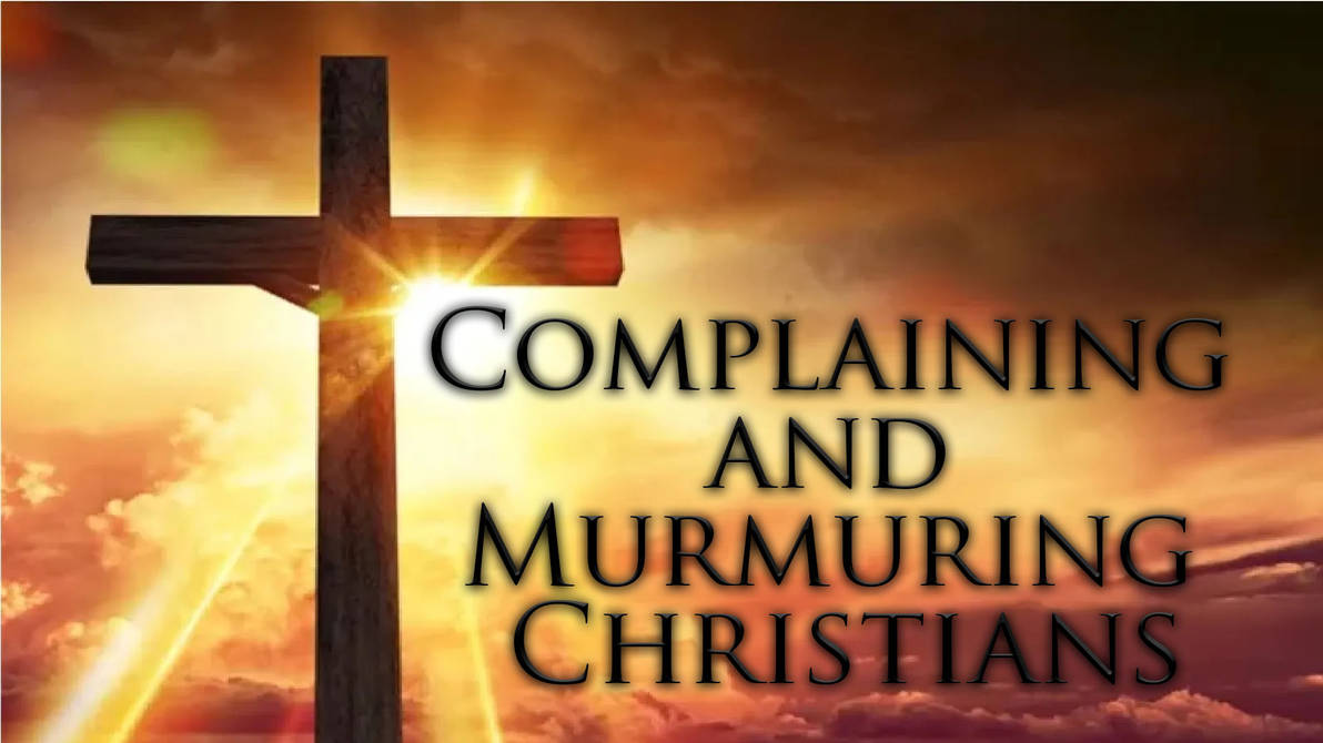 Complaining and Murmuring Christians by BannedPreaching on DeviantArt