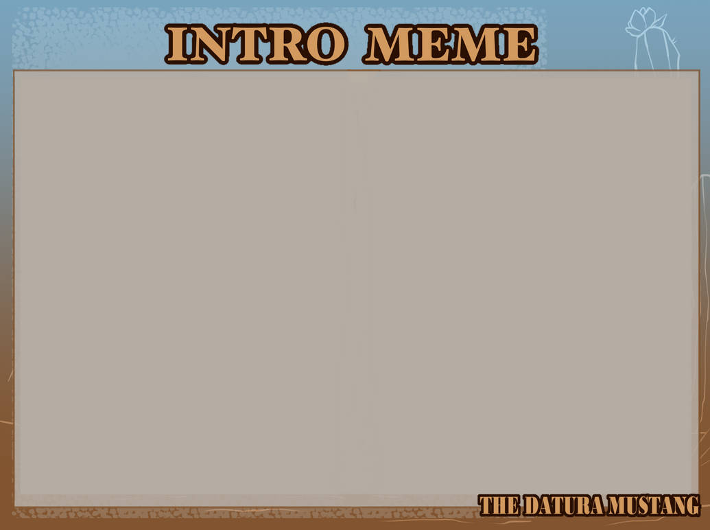 Intro Meme by DaturaAdmin on DeviantArt