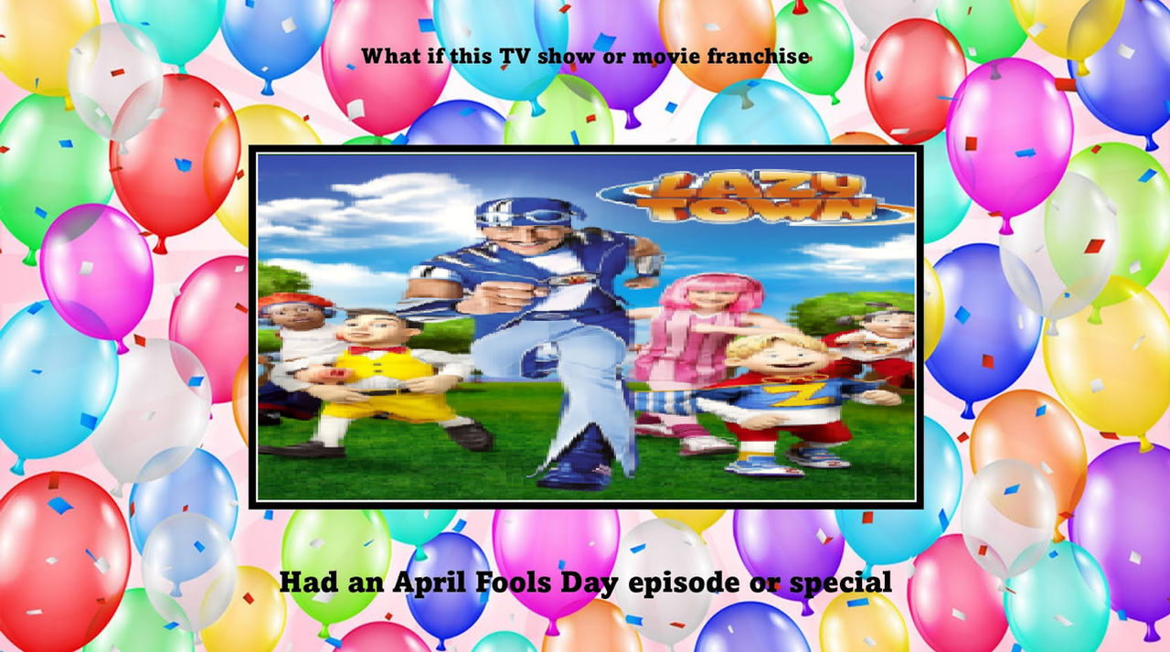 What if Lazy town had a April Fool's day episode? by ...