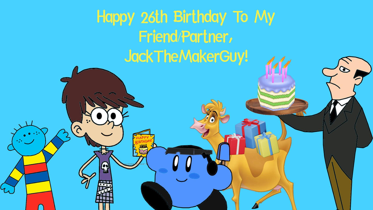 Happy 26th Birthday To JackTheMakerGuy by JustinThomas10 on DeviantArt