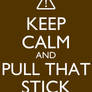 Keep Calm and Pull That Stick Out