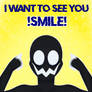 I want to see you !SMILE!
