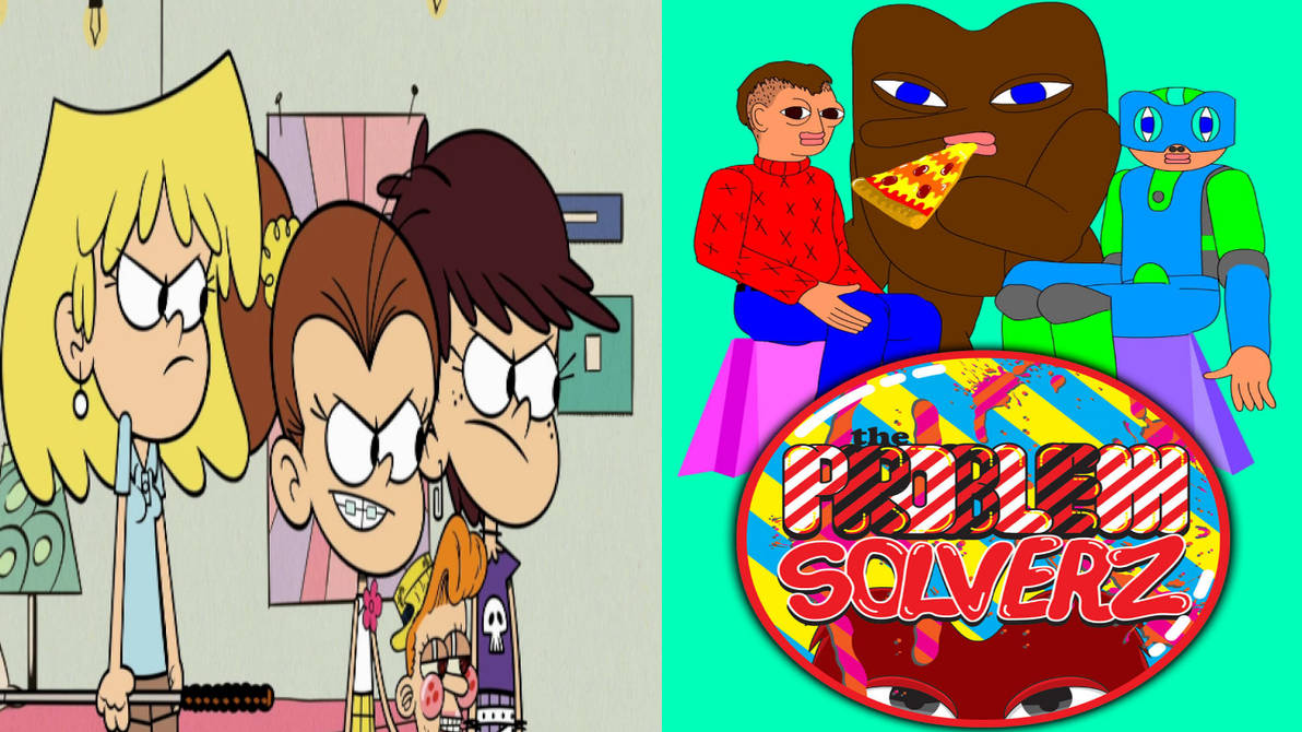 Lori Luna and Luan Hates The Problem Solverz by DudePivot47 on DeviantArt