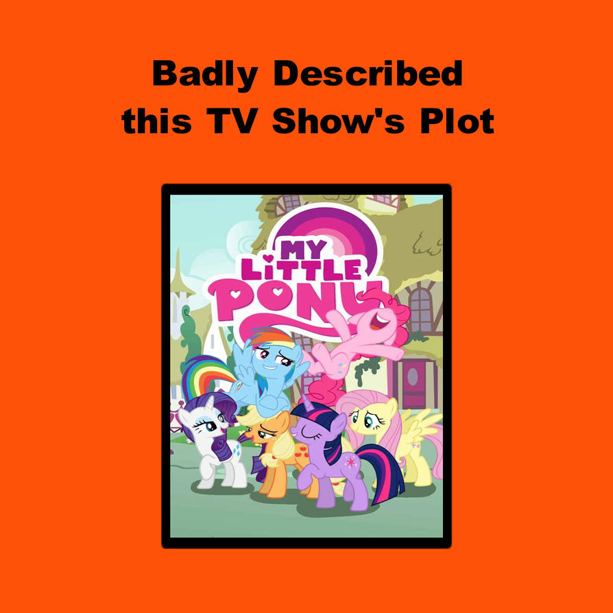 Mlp Plot Badly Described MLP:FIM Plot by DudePivot47 on DeviantArt