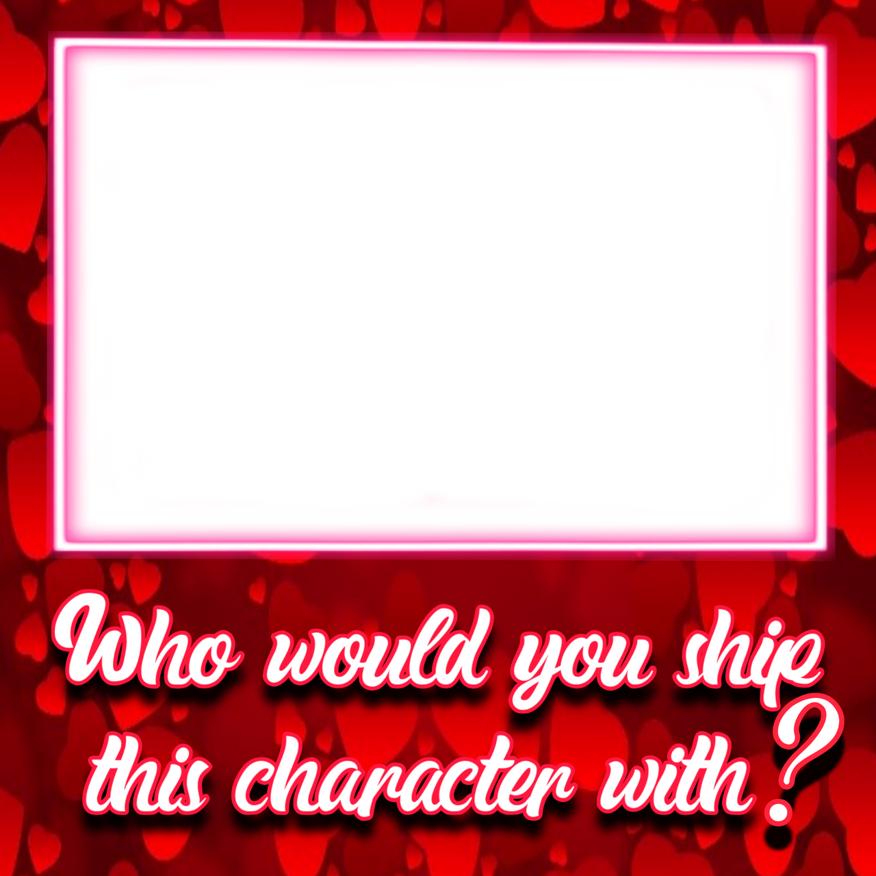 Who would you ship this character? Template