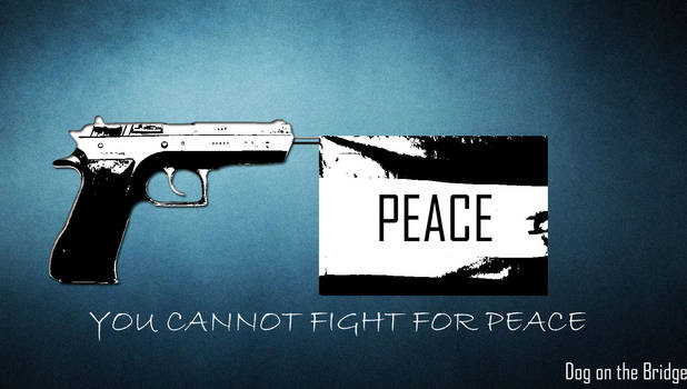 YOU CANNOT FIGHT FOR PEACE