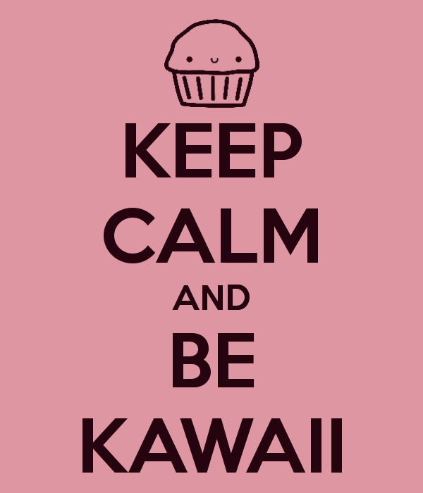 KEEP CALM AND BE KAWAII