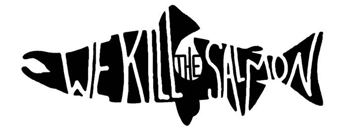 We kill the salmon