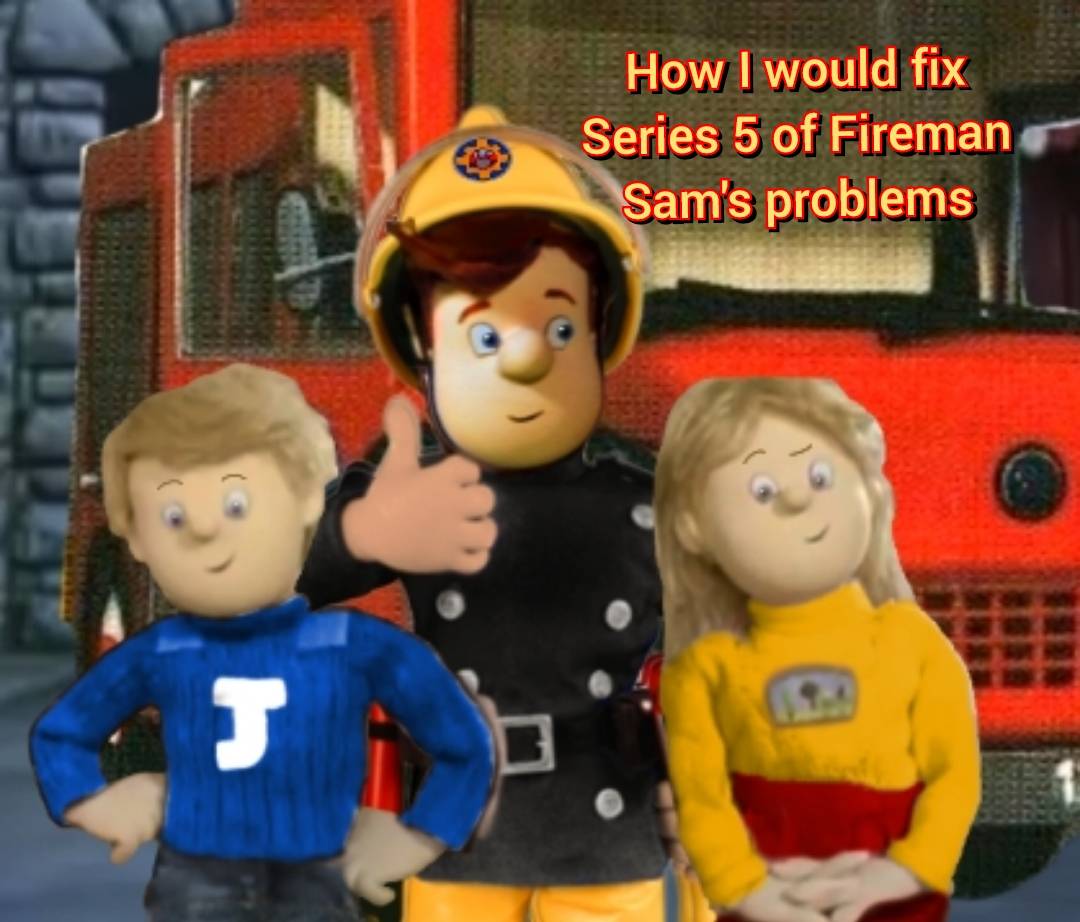 How I would fix Series 5 of Fireman Sam's problems by ...