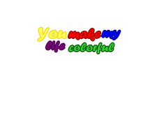 You make my life colorful