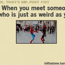 When you meet someone like you