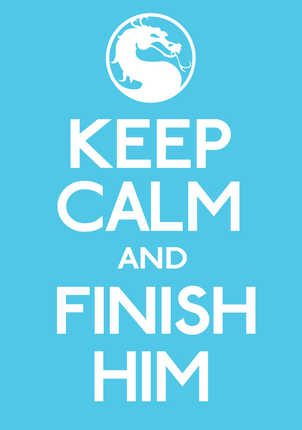 Keep Calm and Finish Him