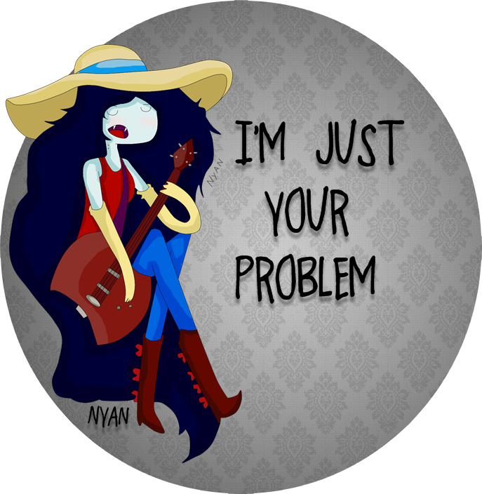 I'm Just Your Problem