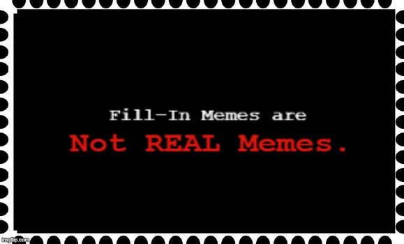 Stamp: Fill In Memes are Not REAL Memes